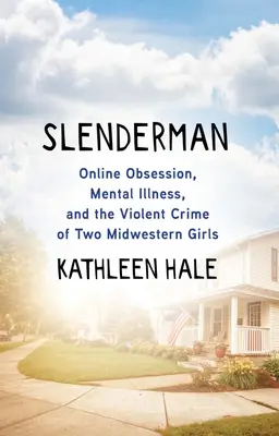 Slenderman: Online-Besessenheit, Geisteskrankheit und das Gewaltverbrechen zweier Mädchen aus dem Mittleren Westen - Slenderman: Online Obsession, Mental Illness, and the Violent Crime of Two Midwestern Girls