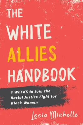 Das Handbuch für weiße Verbündete: 4 Wochen für den Kampf um Rassengerechtigkeit für schwarze Frauen - The White Allies Handbook: 4 Weeks to Join the Racial Justice Fight for Black Women
