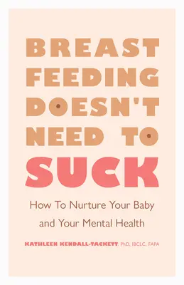 Stillen muss nicht scheiße sein: Wie Sie Ihr Baby und Ihre geistige Gesundheit pflegen - Breastfeeding Doesn't Need to Suck: How to Nurture Your Baby and Your Mental Health