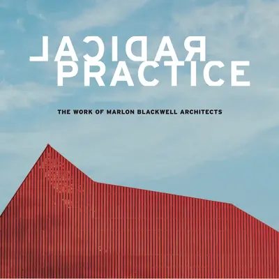 Radikale Praxis: Die Arbeit von Marlon Blackwell Architects - Radical Practice: The Work of Marlon Blackwell Architects