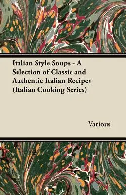 Suppen nach italienischer Art - Eine Auswahl klassischer und authentischer italienischer Rezepte (Reihe Italienische Küche) - Italian Style Soups - A Selection of Classic and Authentic Italian Recipes (Italian Cooking Series)