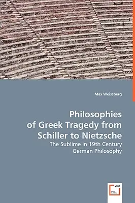 Philosophien der griechischen Tragödie von Schiller bis Nietzsche - Philosophies of Greek Tragedy from Schiller to Nietzsche