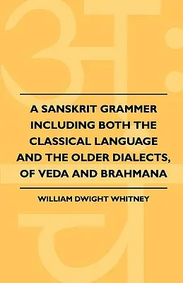 A Sanskrit Grammer Including Both the Classical Language and the Older Dialects, of Veda and Brahmana