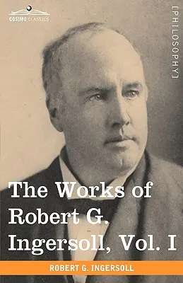 Die Werke von Robert G. Ingersoll, Bd. I (in 12 Bänden) - The Works of Robert G. Ingersoll, Vol. I (in 12 Volumes)