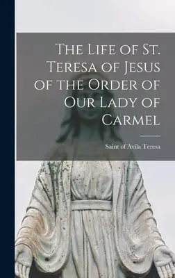 Das Leben der heiligen Teresa von Jesus aus dem Orden Unserer Lieben Frau vom Karmel - The Life of St. Teresa of Jesus of the Order of Our Lady of Carmel