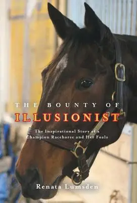 Die Belohnung des Illusionisten: Die inspirierende Geschichte eines Spitzenrennpferdes und seiner Fohlen - The Bounty of Illusionist: The inspirational story of a champion racehorse and her foals