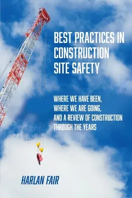 Bewährte Praktiken für die Sicherheit auf Baustellen: Wo wir waren, wohin wir gehen, und ein Rückblick auf die Bauwirtschaft im Laufe der Jahre - Best Practices in Construction Site Safety: Where We have Been, Where We are Going, and a Review of Construction Through the Years