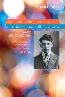 Agape und die vier Lieben mit Nietzsche, Father und Q, Band 2: Eine Physiologie der Versöhnung von den Griechen bis heute - Agape and the Four Loves with Nietzsche, Father, and Q, Volume 2: A Physiology of Reconciliation from the Greeks to Today
