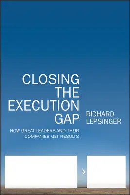 Closing the Execution Gap: Wie große Führungskräfte und ihre Unternehmen Ergebnisse erzielen - Closing the Execution Gap: How Great Leaders and Their Companies Get Results