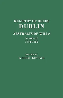 Register der Urkunden, Dublin: Abstracts of Wills. in zwei Bänden. Band II: 1746-1785 - Registry of Deeds, Dublin: Abstracts of Wills. in Two Volumes. Volume II: 1746-1785