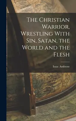 Der christliche Krieger, der mit der Sünde, Satan, der Welt und dem Fleisch ringt - The Christian Warrior, Wrestling With Sin, Satan, the World and the Flesh