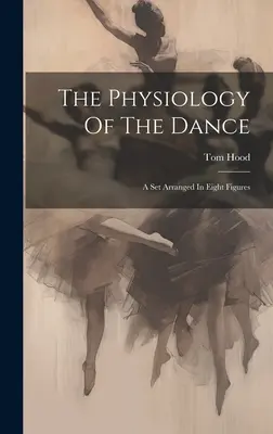 Die Physiologie des Tanzes: Ein in acht Figuren gegliederter Satz - The Physiology Of The Dance: A Set Arranged In Eight Figures