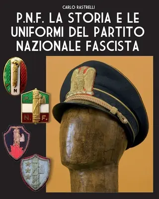 P.N.F. Die Geschichte und die Uniformen des Partito Nazionale Fascista - P.N.F. La storia e le uniformi del Partito Nazionale Fascista