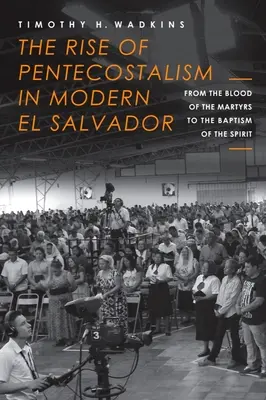 Der Aufstieg des Pentekostalismus im modernen El Salvador: Vom Blut der Märtyrer zur Taufe des Geistes - The Rise of Pentecostalism in Modern El Salvador: From the Blood of the Martyrs to the Baptism of the Spirit