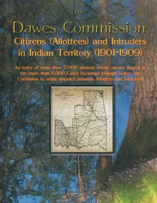 Dawes-Kommission: Bürger (Allottees) und Eindringlinge im Indianerterritorium (1901-1909). Ein Verzeichnis von mehr als 17.000 Personen, deren Namen ein - Dawes Commission: Citizens (Allottees) and Intruders in Indian Territory (1901-1909). an Index of More Than 17,000 Persons Whose Names A