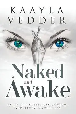 Nackt und wach: Brich die Regeln, verliere die Kontrolle und erobere dein Leben zurück - Naked and Awake: Break The Rules, Lose Control and Reclaim Your Life