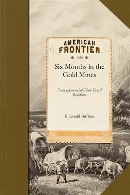 Sechs Monate in den Goldminen: Aus einem Tagebuch über einen dreijährigen Aufenthalt in Ober- und Niederkalifornien 1847-8-9 - Six Months in the Gold Mines: From a Journal of Three Years' Residence in Upper and Lower California 1847-8-9