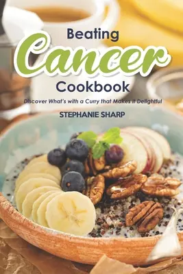 Beating Cancer Kochbuch: Leckere und gesunde Rezepte zur Vorbeugung und Bekämpfung von Krebs - Beating Cancer Cookbook: The Delicious & Healthy Recipes to Prevent & Combat Cancer