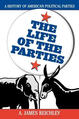Das Leben der Parteien: Eine Geschichte der amerikanischen politischen Parteien - The Life of the Parties: A History of American Political Parties