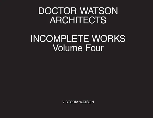 Doctor Watson Architects Unvollständige Werke Band Vier - Doctor Watson Architects Incomplete Works Volume Four