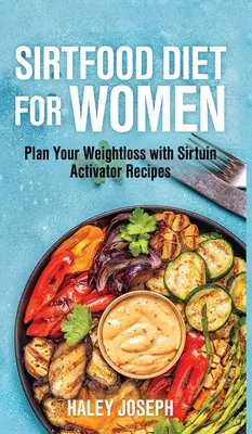 Sirtfood-Diät für Frauen: Planen Sie Ihre Gewichtsabnahme mit Sirtuin-Aktivator-Rezepten - Sirt food diet for women: Plan Your Weight Loss with Sirtuin Activator Recipes