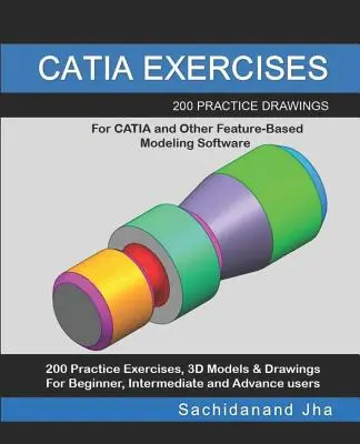 Catia-Übungen: 200 Übungszeichnungen für CATIA und andere Feature-basierte Modellierungssoftware - Catia Exercises: 200 Practice Drawings For CATIA and Other Feature-Based Modeling Software