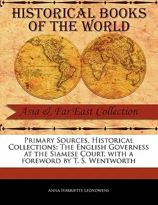 Primärquellen, Historische Sammlungen: Die englische Gouvernante am siamesischen Hof, mit einem Vorwort von T. S. Wentworth - Primary Sources, Historical Collections: The English Governess at the Siamese Court, with a Foreword by T. S. Wentworth