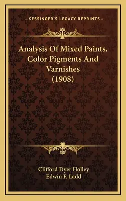 Analyse von gemischten Farben, Farbpigmenten und Lacken (1908) - Analysis Of Mixed Paints, Color Pigments And Varnishes (1908)