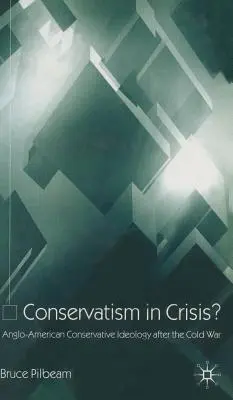Konservatismus in der Krise? Die anglo-amerikanische konservative Ideologie nach dem Kalten Krieg - Conservatism in Crisis?: Anglo-American Conservative Ideology After the Cold War