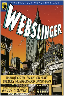 Webslinger: Unautorisierte Essays über den freundlichen Spider-Man aus der Nachbarschaft - Webslinger: Unauthorized Essays On Your Friendly Neighborhood Spider-man