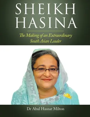 Sheikh Hasina: Die Entstehung einer außergewöhnlichen südasiatischen Führungspersönlichkeit - Sheikh Hasina: The Making of an Extraordinary South Asian Leader