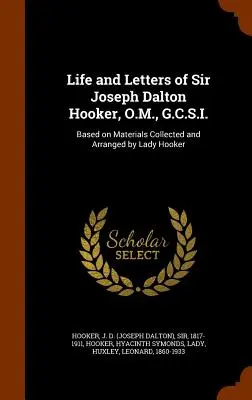 Leben und Briefe von Sir Joseph Dalton Hooker, O.M., G.C.S.I.: Basierend auf dem von Lady Hooker gesammelten und geordneten Material - Life and Letters of Sir Joseph Dalton Hooker, O.M., G.C.S.I.: Based on Materials Collected and Arranged by Lady Hooker