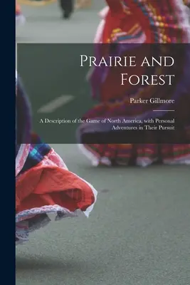 Prärie und Wald: Eine Beschreibung der Wildtiere Nordamerikas, mit persönlichen Abenteuern bei ihrer Verfolgung - Prairie and Forest: a Description of the Game of North America, With Personal Adventures in Their Pursuit