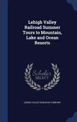 Sommertouren mit der Lehigh Valley Railroad zu Berg-, See- und Seebädern - Lehigh Valley Railroad Summer Tours to Mountain, Lake and Ocean Resorts