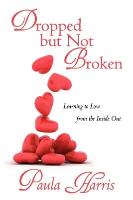 Fallengelassen, aber nicht zerbrochen: Lieben lernen von innen heraus - Dropped But Not Broken: Learning to Love from the Inside Out