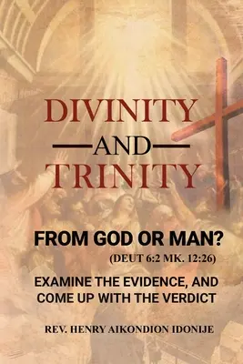 Gottheit und Dreifaltigkeit: VON GOTT ODER VOM MENSCHEN? Prüfen Sie die Beweise und kommen Sie zu einem Urteil - Divinity and Trinity: FROM GOD OR MAN? Examine The Evidence, And Come Up With The Verdict