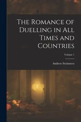 Die Romantik des Duells in allen Zeiten und Ländern; Band 1 - The Romance of Duelling in All Times and Countries; Volume 1