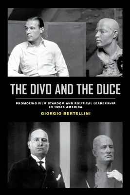 Der Divo und der Duce: Die Förderung von Filmstars und politischer Führung im Amerika der 1920er Jahre Band 1 - The Divo and the Duce: Promoting Film Stardom and Political Leadership in 1920s America Volume 1