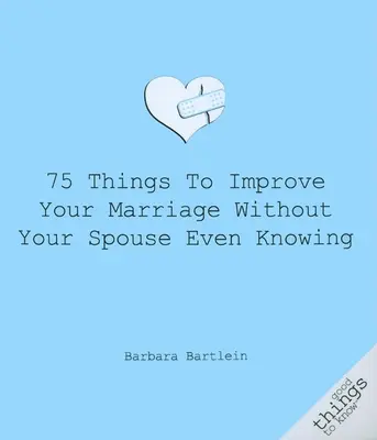 75 Dinge, die Ihre Ehe verbessern, ohne dass Ihr Ehepartner es merkt - 75 Things to Improve Your Marriage Without Your Spouse Even Knowing