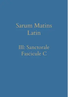 Sarum Matutin Latein III: Sanctorale Faszikel C - Sarum Matins Latin III: Sanctorale Fascicule C