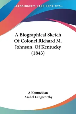 Eine biographische Skizze von Oberst Richard M. Johnson aus Kentucky (1843) - A Biographical Sketch Of Colonel Richard M. Johnson, Of Kentucky (1843)