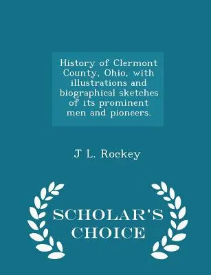 Geschichte von Clermont County, Ohio, mit Illustrationen und biographischen Skizzen seiner prominenten Männer und Pioniere. - Scholar's Choice Edition - History of Clermont County, Ohio, with illustrations and biographical sketches of its prominent men and pioneers. - Scholar's Choice Edition