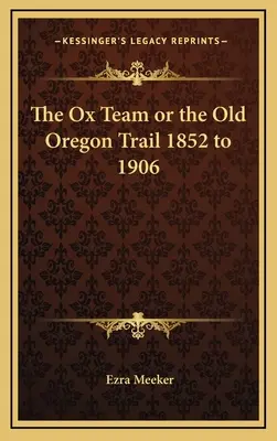 Das Ox-Team oder der alte Oregon Trail 1852 bis 1906 - The Ox Team or the Old Oregon Trail 1852 to 1906