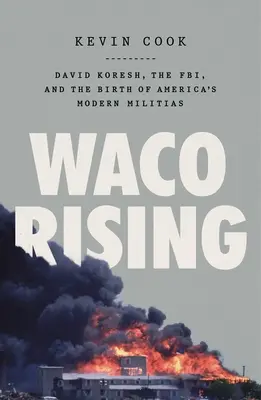 Waco Rising: David Koresh, das FBI und die Geburt von Amerikas modernen Milizen - Waco Rising: David Koresh, the Fbi, and the Birth of America's Modern Militias