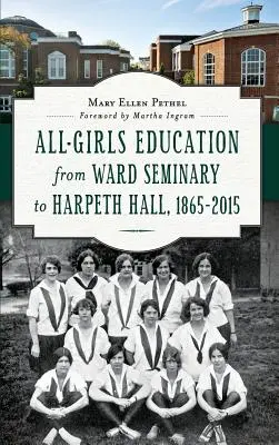 Bildung nur für Mädchen vom Ward Seminary bis Harpeth Hall: 1865 2015 - All-Girls Education from Ward Seminary to Harpeth Hall: 1865 2015