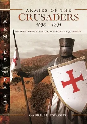 Heere der Kreuzfahrer, 1096-1291: Geschichte, Organisation, Waffen und Ausrüstung - Armies of the Crusaders, 1096-1291: History, Organization, Weapons and Equipment