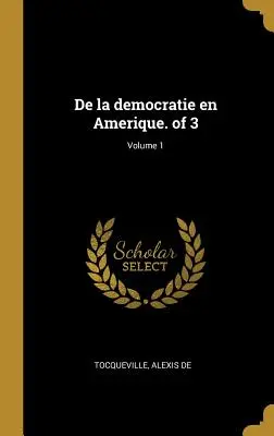 De la democratie en Amerique. von 3; Band 1 - De la democratie en Amerique. of 3; Volume 1