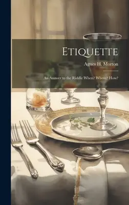 Umgangsformen: Eine Antwort auf das Rätsel Wann? Wo? Wie? - Etiquette: An Answer to the Riddle When? Where? How?