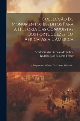 Colleco De Monumentos Ineditos Para A Historia Das Conquistas Dos Portuguezes, Em Africa, Asia E America: Albuquerque, Affonso De. Cartas. 1884-98..