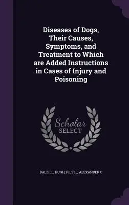 Krankheiten des Hundes, ihre Ursachen, Symptome und Behandlung mit Hinweisen für den Fall von Verletzungen und Vergiftungen - Diseases of Dogs, Their Causes, Symptoms, and Treatment to Which are Added Instructions in Cases of Injury and Poisoning
